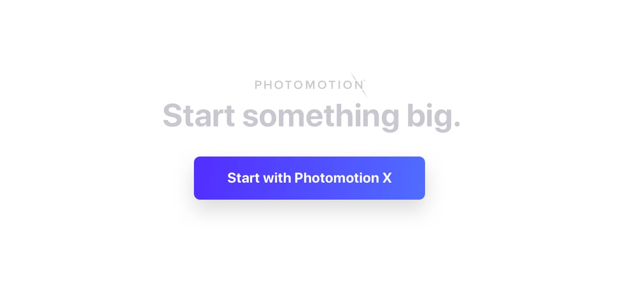 Start something big. Start with Photomotion X.