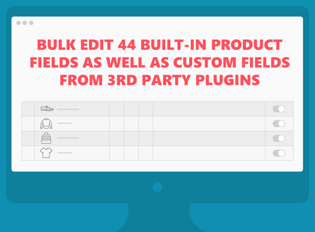 Bulk edit 44 built-in products fields as well as custom fields from 3rd party plugins