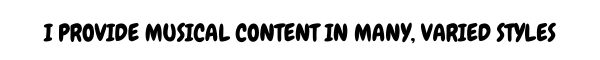 I-PROVIDE-MUSICAL-CONTENT-IN-MANY-VARIED-STYLES