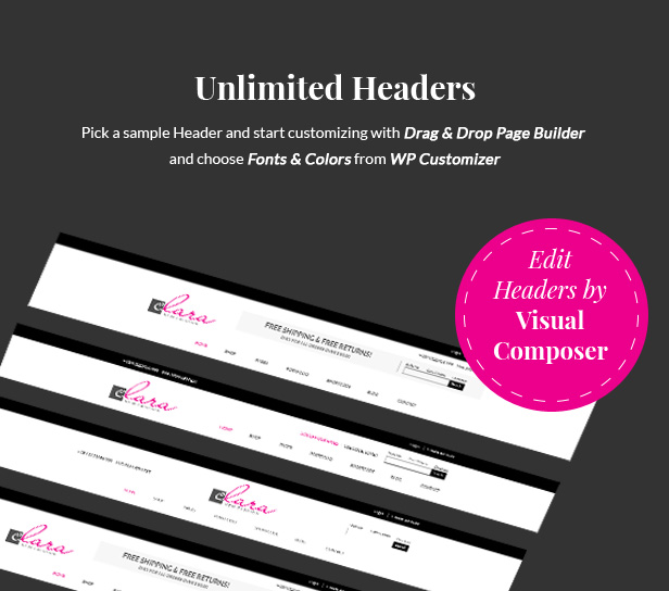 Unlimited Headers. Pick a sample Header and start customizing with Drag & Drop Page Builder and choose Fonts & Colors from WP Customizer