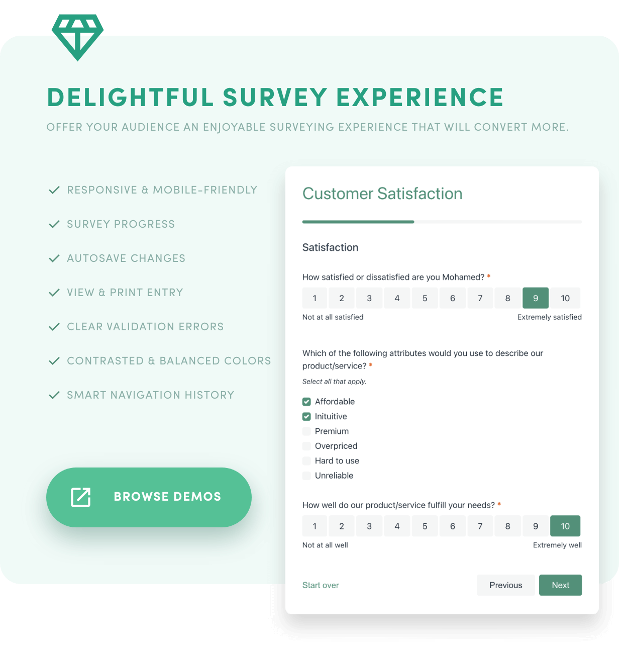 Delightful Survey Experience - Offer your audience an enjoyable surveying experience that will convert more. - Responsive & Mobile-friendly - Survey progress - Autosave changes - View & print entry - Clear validation errors - Contrasted & balanced colors - Smart Navigation history