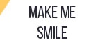 MAKE ME SMILE