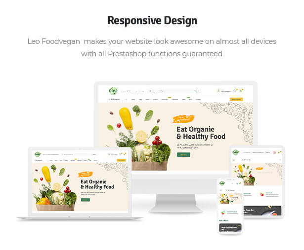 Responsive Design Leo Foodvegan  makes your website look awesome on almost all devices with all Prestashop functions guaranteed