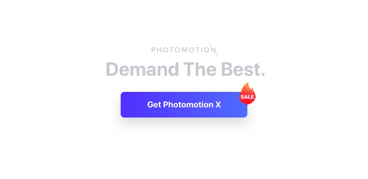 Demand the best. Get Photomotion X.