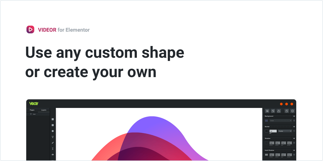 Use any custom shape or create your own