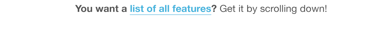 You want a list of all features? Get it by scrolling down!