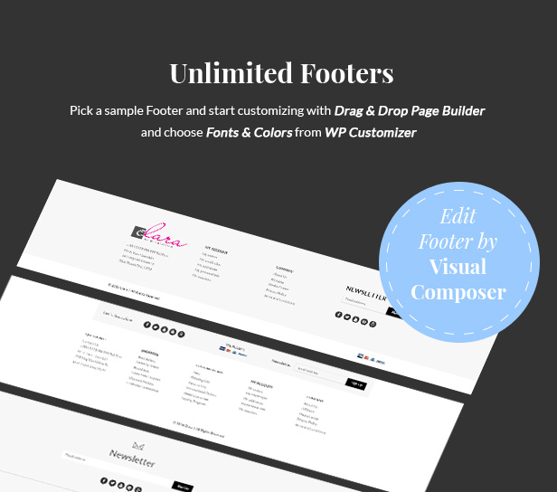 Unlimited Footers. Pick a sample Footer and start customizing with Drag & Drop Page Builder and choose Fonts & Colors from WP Customizer