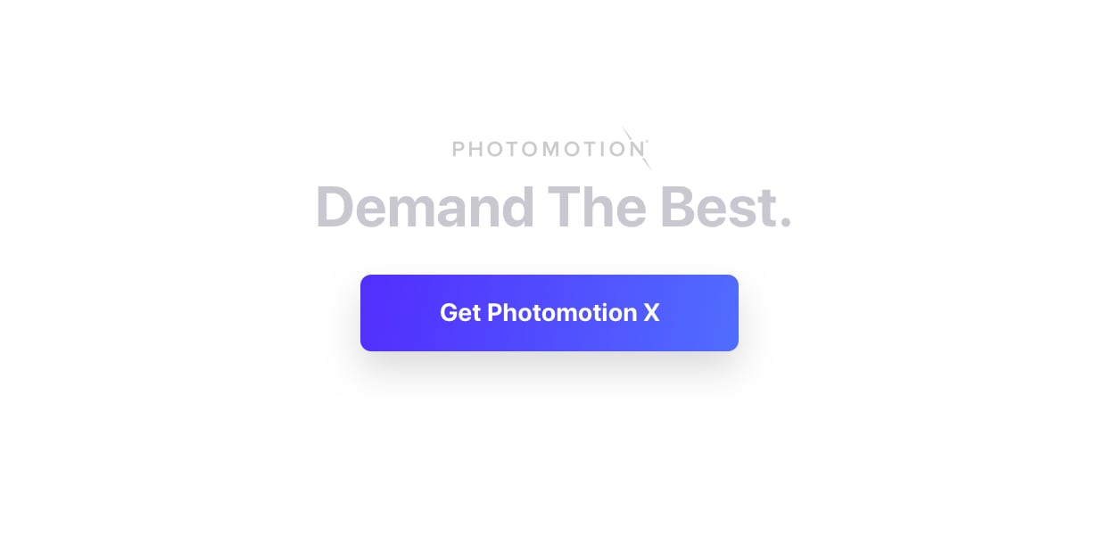 Demand the best. Get Photomotion X.